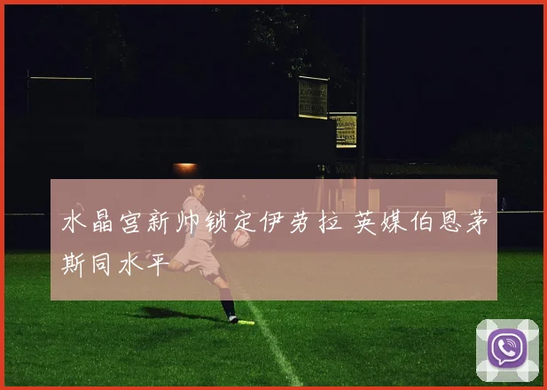 水晶宫新帅锁定伊劳拉 英媒伯恩茅斯同水平
