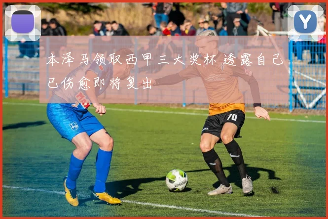 本泽马领取西甲三大奖杯 透露自己已伤愈即将复出