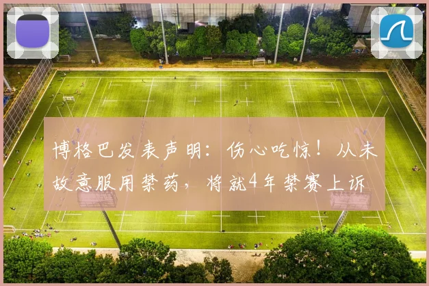 博格巴发表声明：伤心吃惊！从未故意服用禁药，将就4年禁赛上诉